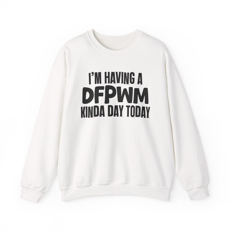 I'm Having a Dfpwm Kinda Day Today — Funny Mood Sweatshirt
