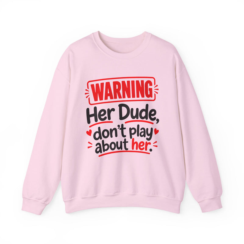 Warning — Her Dude Don’t Play About Her — Sweatshirt front view: lettering reading 'WARNING - HER DUDE DON’T PLAY ABOUT HER'. Street Talk Designs family statement apparel.