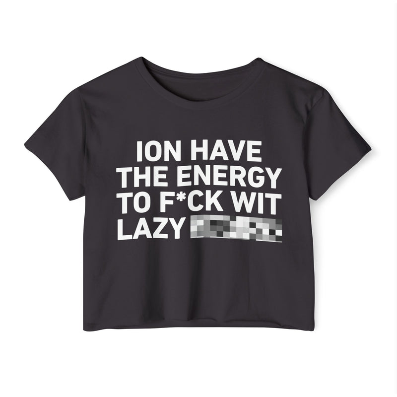 I Don’t Have The Energy To Fuck Wit Lazy (Bitches/Niggas) Bold Declaration Crop Top