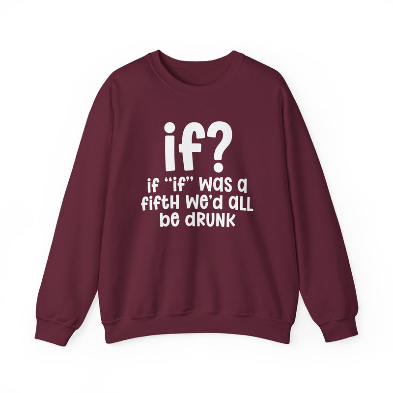IF? If "If" Was A Fifth We'd All Be Drunk — Funny Reaction Sweatshirt