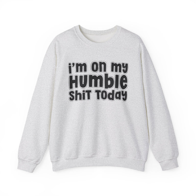 I'm On My Humble Shit Today - Sweatshirt