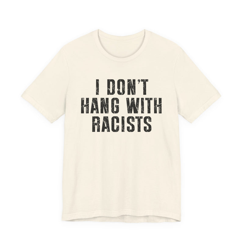 I Don't Hang With Racists T-Shirt