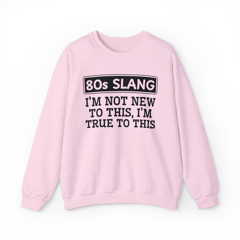 80s I'm Not New To This I'm True To This — Sweatshirt