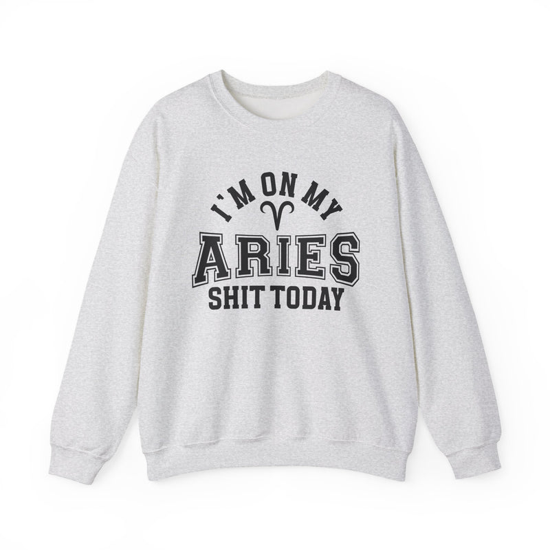 I'm On My Aries Shit Today — Sweatshirt