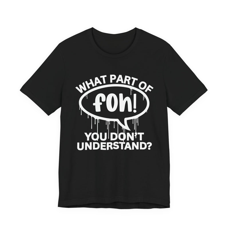 What Part of FOH You Don't Understand? T-Shirt