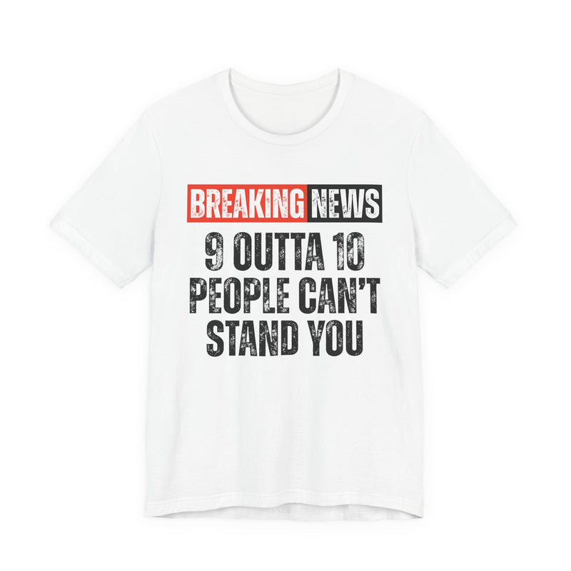 Breaking News: 9 Outta 10 People Can't Stand You -Funny News Alert T-Shirt