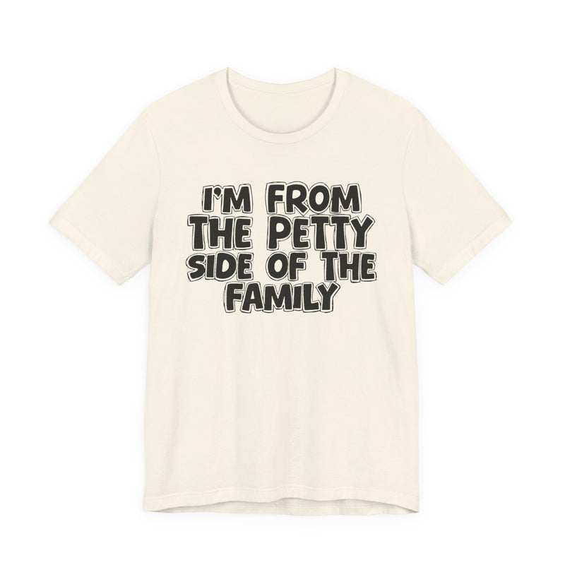 Natural t-shirt with black bubble lettering reading I'M FROM THE PETTY SIDE OF THE FAMILY, front flat-lay view.