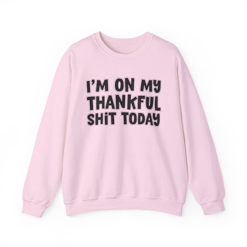 I'm On My Thankful Shit Today - Sweatshirt