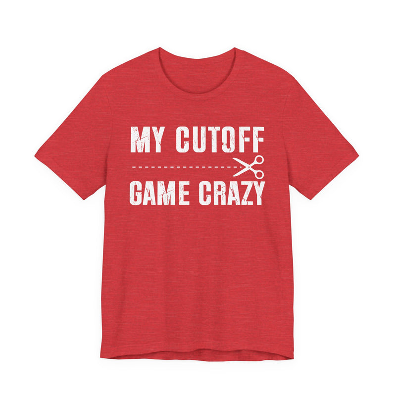 My Cutoff Game Crazy T-Shirt