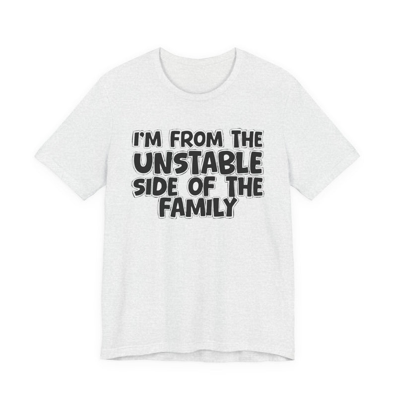 Ash t-shirt with white outlined bubble lettering reading 'I'M FROM THE UNSTABLE SIDE OF THE FAMILY', front flat-lay view.