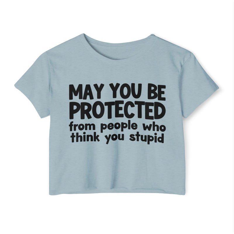 May You Be Protected From People Who Think You Stupid - Funny Sarcastic Prayer Crop Top