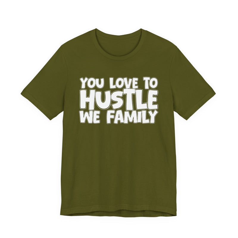 You Love To Hustle We Family — Motivational Hustle Statement T-Shirt