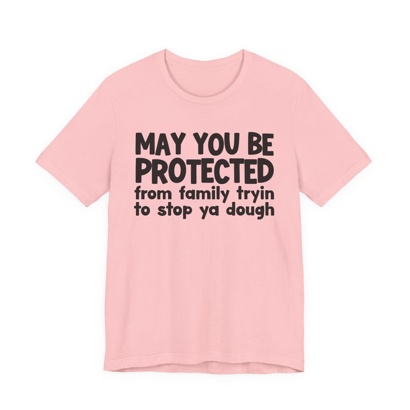 May You Be Protected From Family Tryin To Stop Ya Dough — Funny Sarcastic Prayer Tee