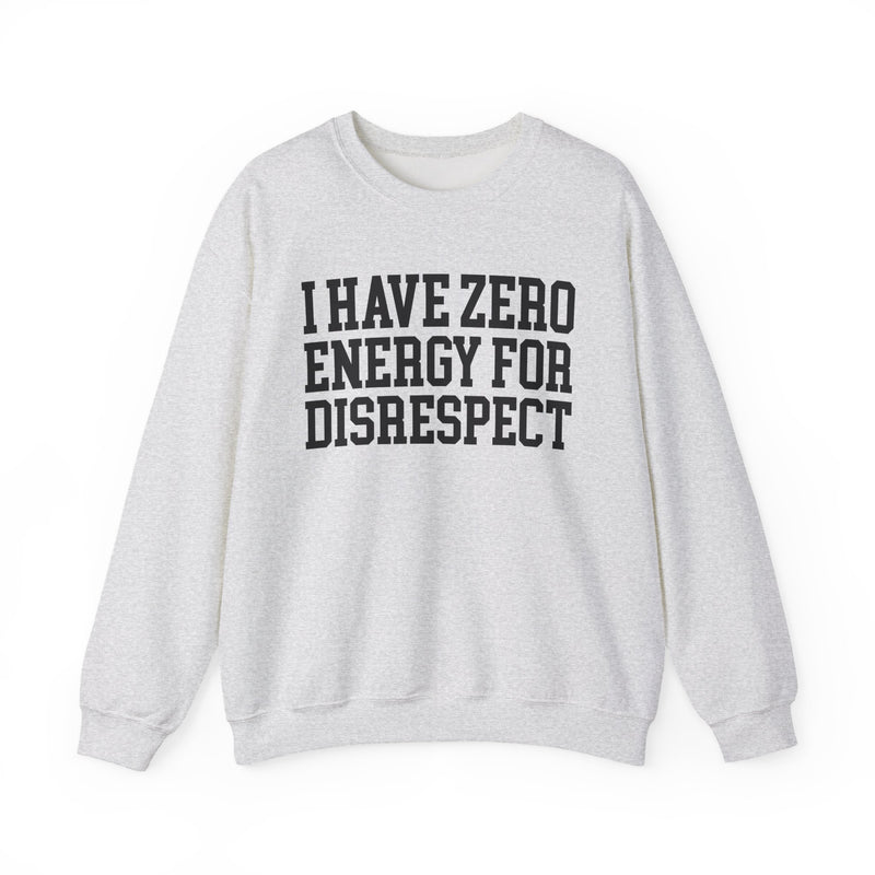 I Have Zero Energy For Disrespect — Sweatshirt