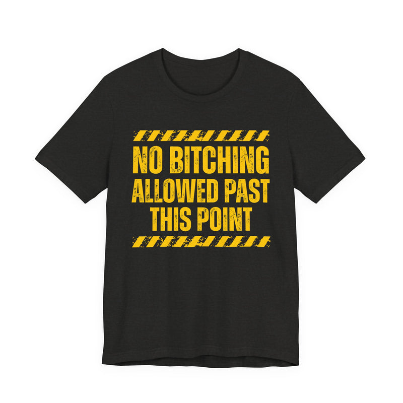 No Bitching Allowed Past This Point-Funny No Complaining T-Shirt