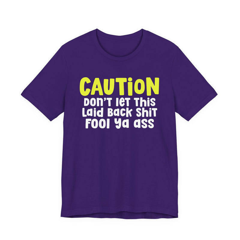 Caution Don't Let This Laid Back Shit Fool Ya Ass - T-Shirt