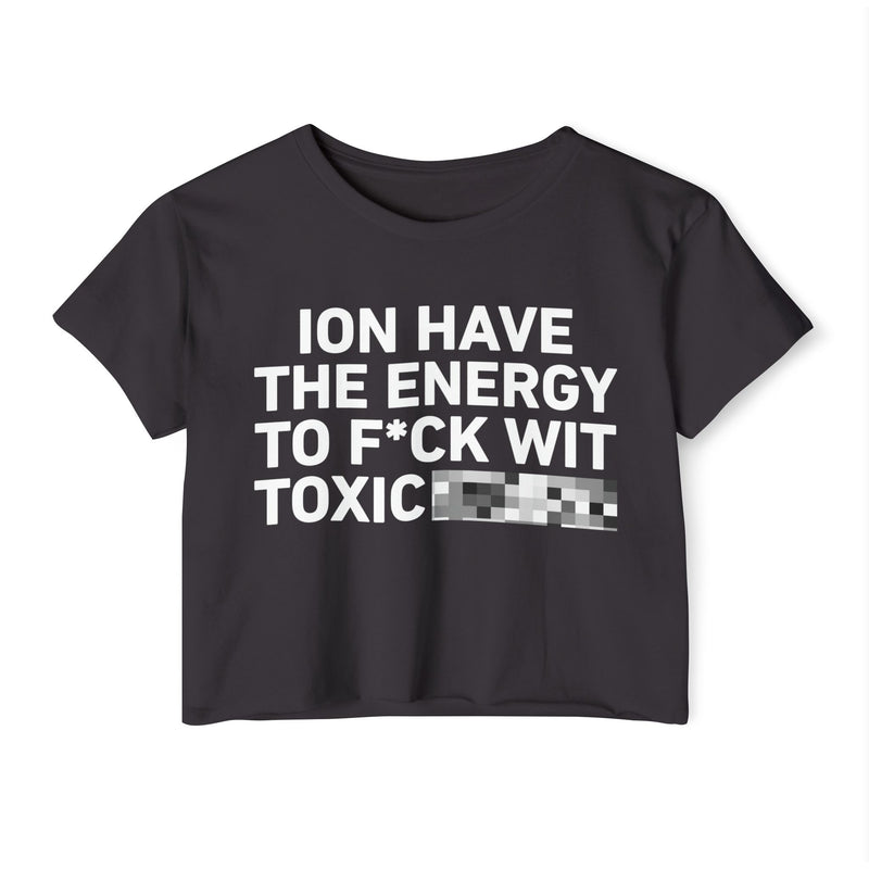 I Don’t Have The Energy To Fuck Wit Toxic (Bitches/Niggas) Bold Declaration Crop Top