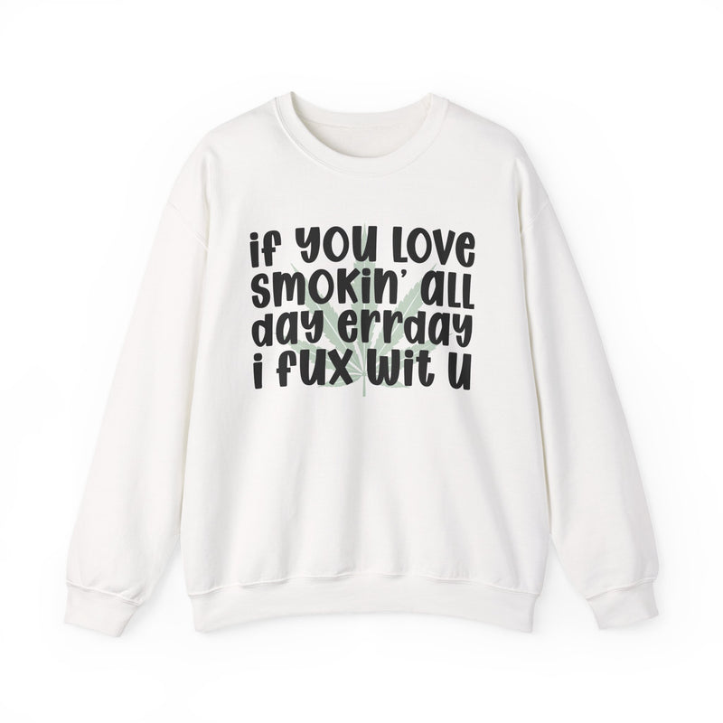 If You Love Smokin' All Day Err'day I Fux Wit U - Sweatshirt