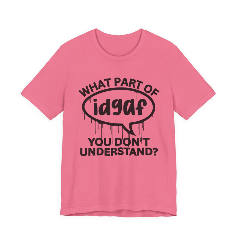 What Part of IDGAF You Don't Understand? T-Shirt