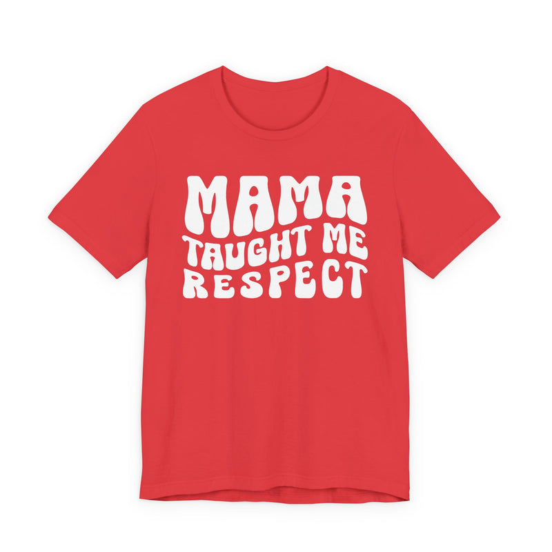 Mama Taught Me Respect - T-Shirt