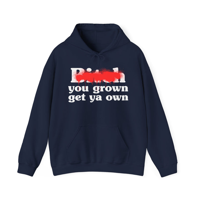 Bitch You Grown Get Ya Own - Hoodie