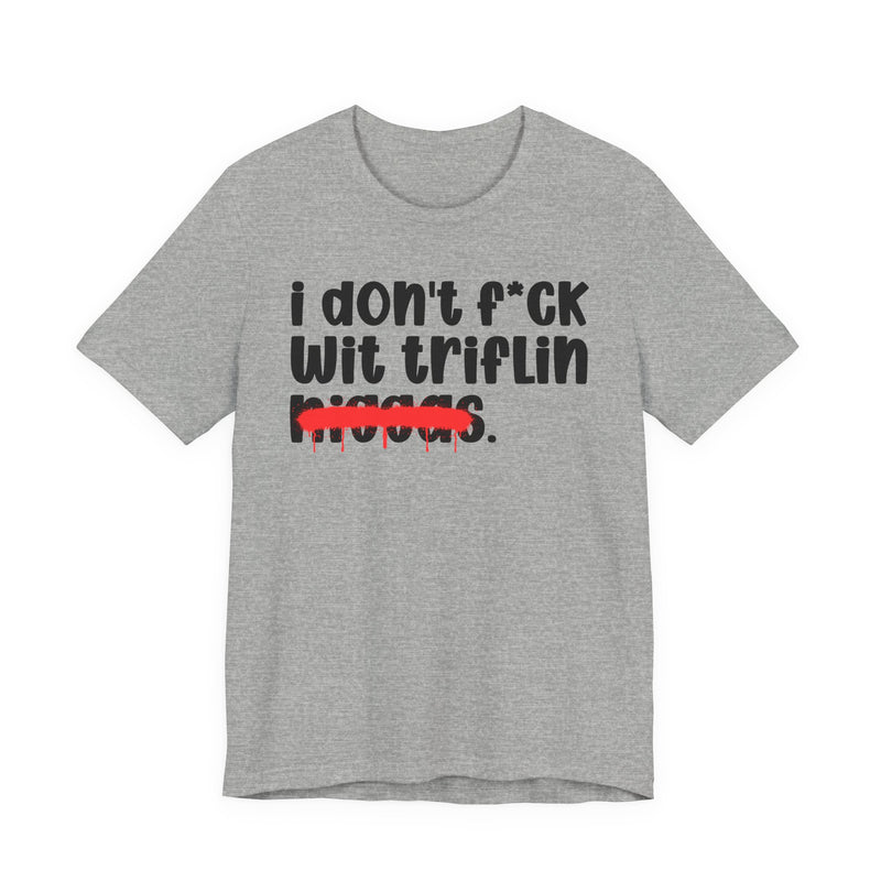 I Don't Fuck Wit Triflin Niggas - Brutally Direct Statement Tee