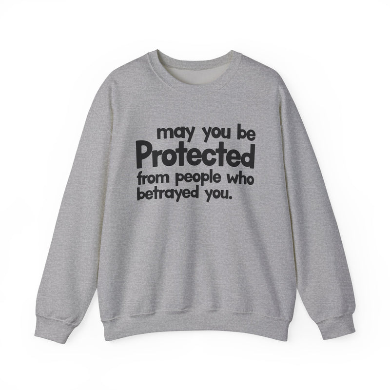 May You Be Protected From People Who Betrayed You — Sweatshirt back view: MAY YOU BE PROTECTED FROM PEOPLE WHO BETRAYED YOU in bold statement lettering. Street Talk Designs protection statement apparel.