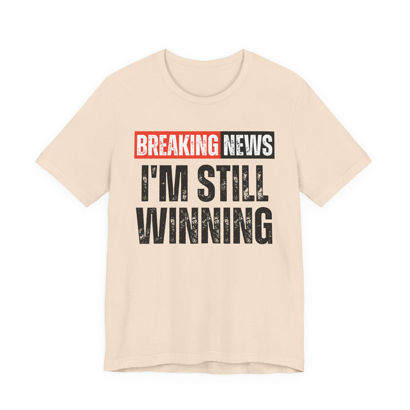 Breaking News: I'm Still Winning — Funny News Alert T-Shirt