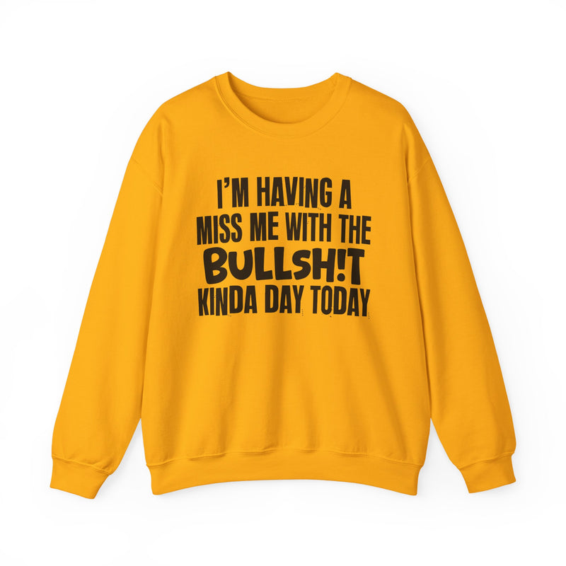 I'm Having A Miss Me With The Bullshit Kinda Day Today — Humorous Bold Mood Sweatshirt