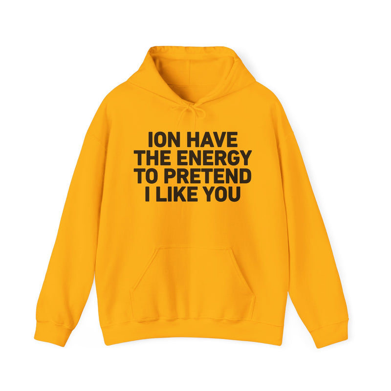 ION Have the Energy to Pretend I Like You - Bold Expression Statement Hoodie