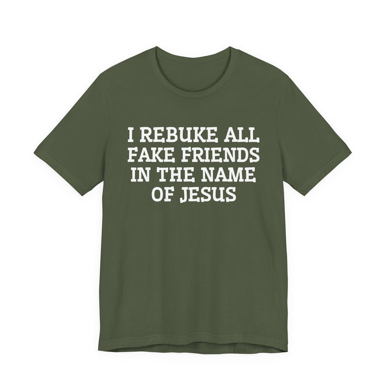 I Rebuke All Fake Friends In The Name Of Jesus — T-shirt