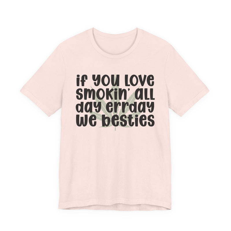 If You Love Smokin' All Day Err'day We Besties - T-Shirt