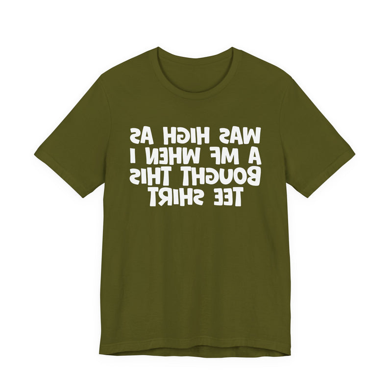 Was High As A MF When I Bought This T-Shirt —— Funny Drunk T-Shirt