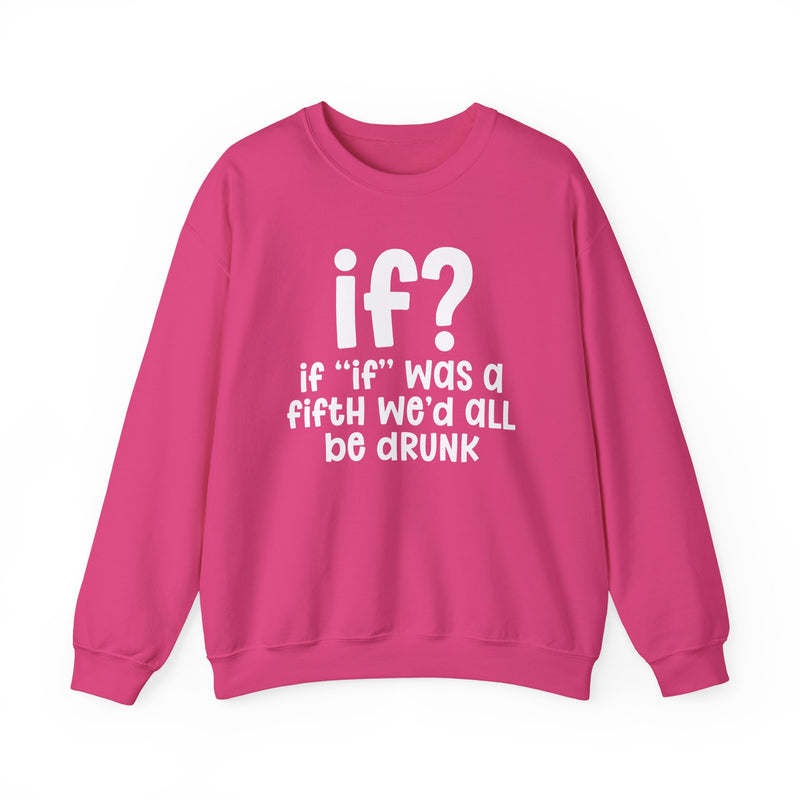 IF? If "If" Was A Fifth We'd All Be Drunk — Funny Reaction Sweatshirt