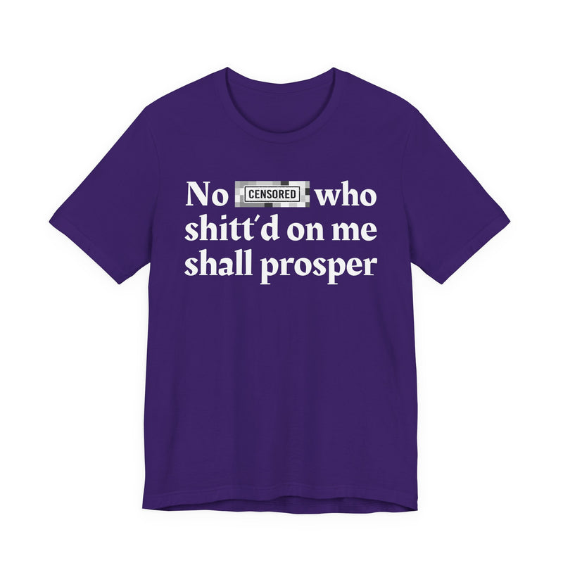 No Bitch Who Shittd On Me Shall Prosper — T-Shirt