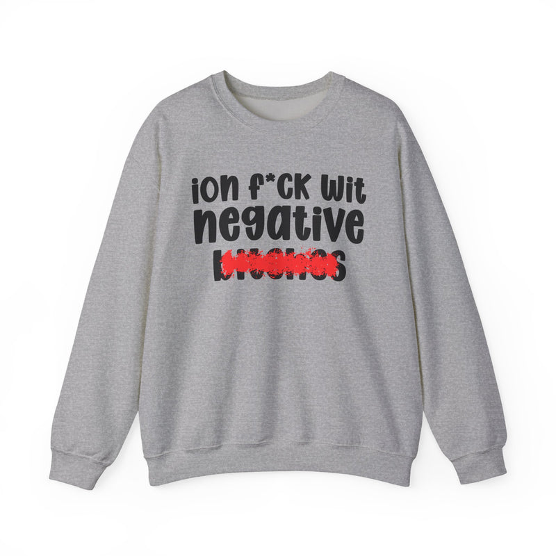 ION (I Don't) FUCK WIT NEGATIVE BITCHES — Bold Sarcastic Sweatshirt