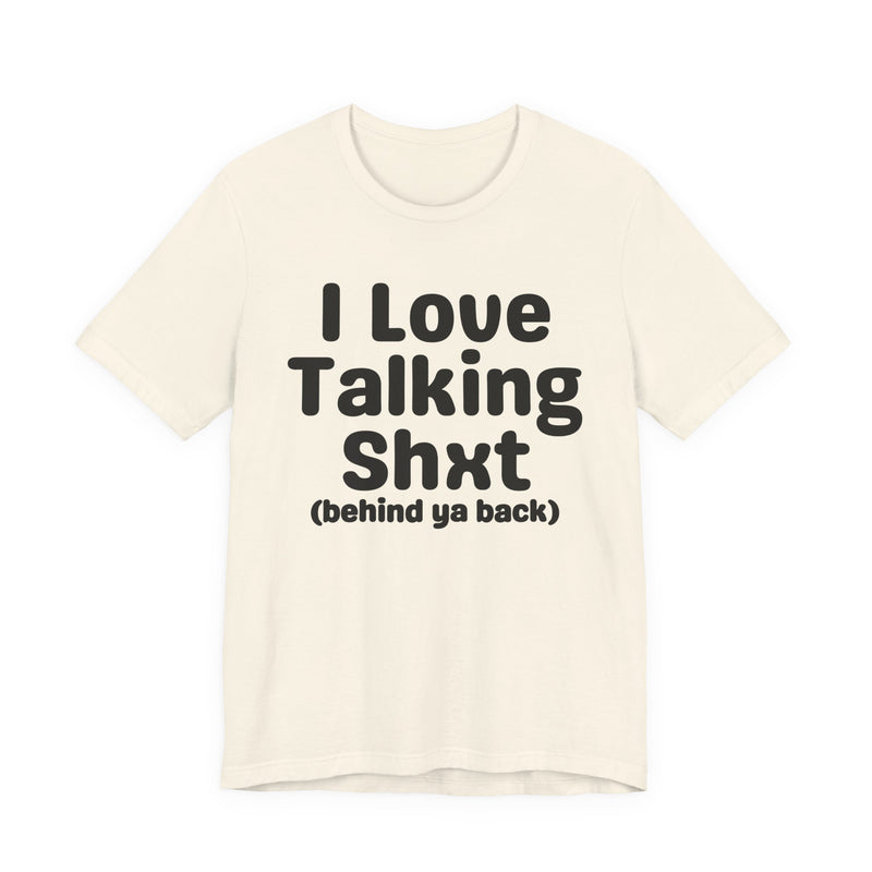 I Love Talking Shxt (behind ya back) — Funny Slogan Tee for Bold, Sarcastic Humor