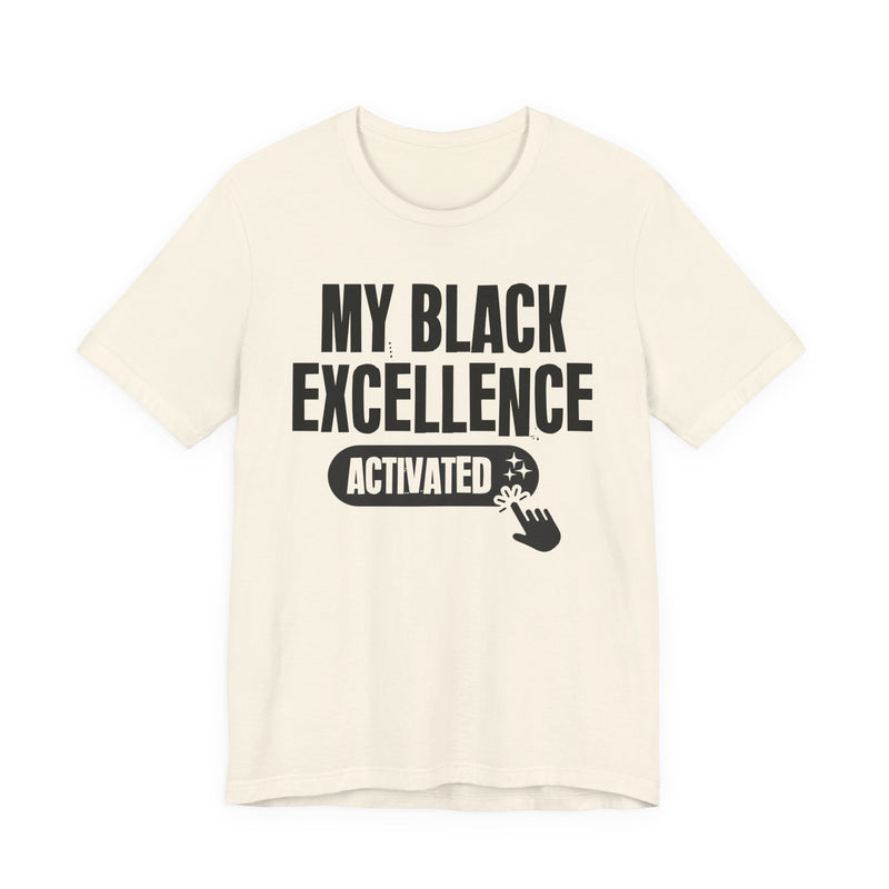My Black Excellence Activated — T-Shirt alternate view 5: MY BLACK EXCELLENCE ACTIVATED in bold statement lettering. Street Talk Designs culture statement apparel.