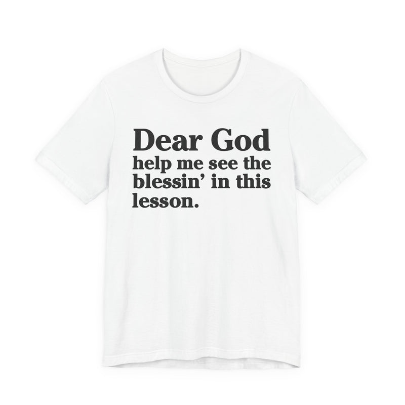 Dear God Help Me See the Blessin' in This Lesson — Positive Christian T-Shirt