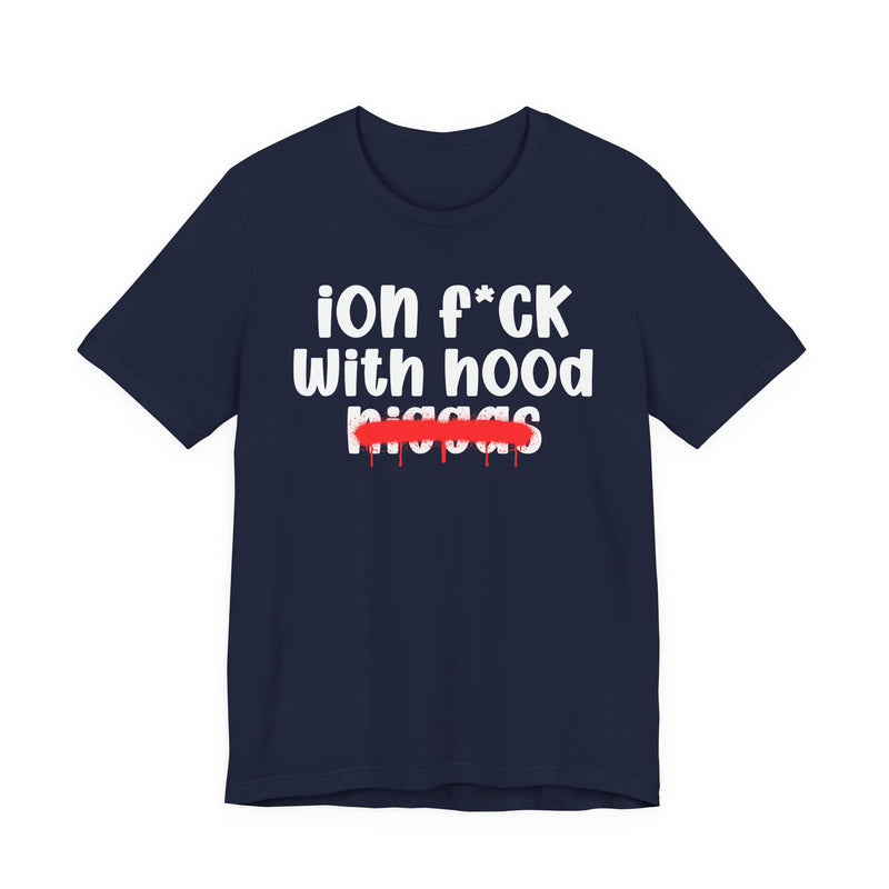ION Fuck With Hood Niggas - Brutally Direct Statement Tee