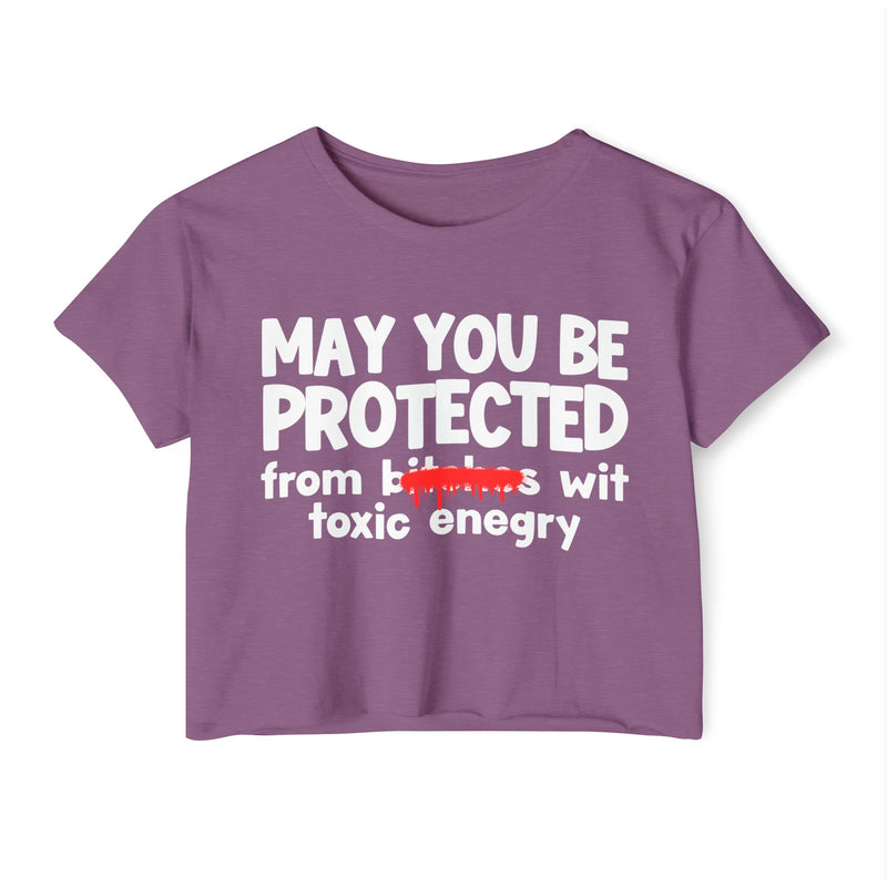 May You Be Protected From Bitches Wit Toxic Energy — Funny Protection Statement Crop Top