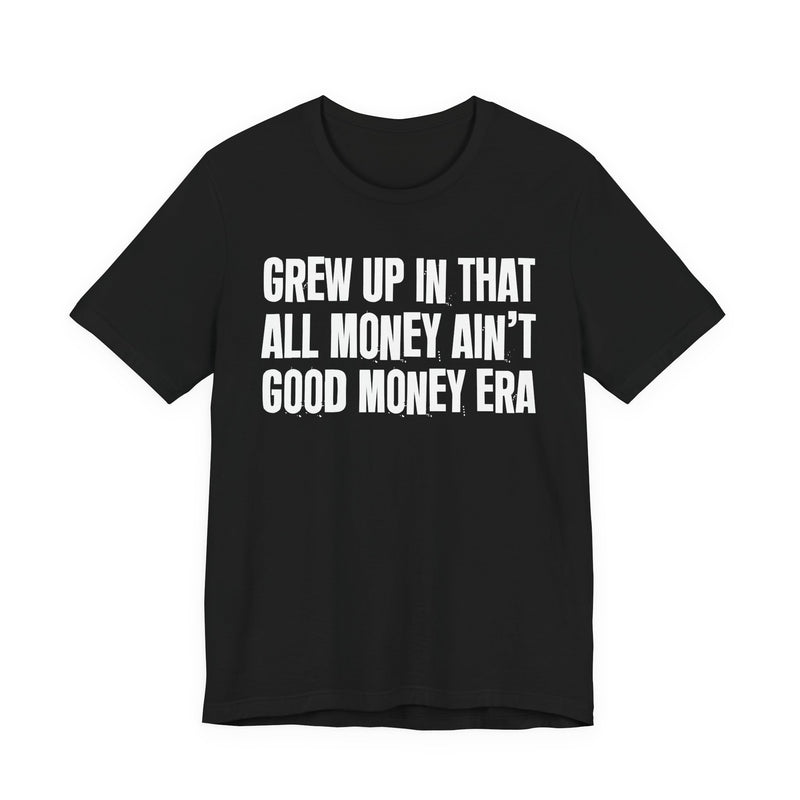 Grew Up In That All Money Ain't Good Money Era