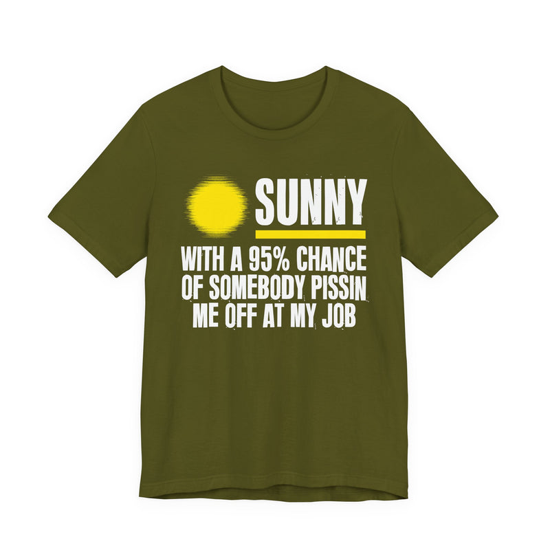 Sunny With A 95% Chance Of Somebody Pissin Me Off At My Job - Funny Weather Forecast T-Shirt