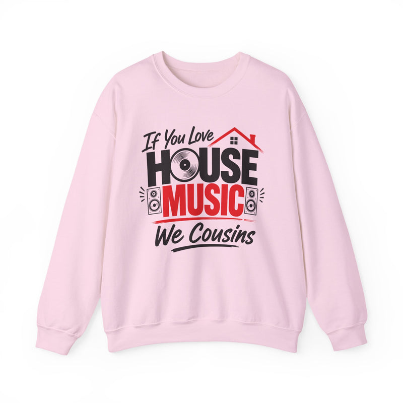If You Love House Music We Cousins — House Music Lovers Sweatshirt