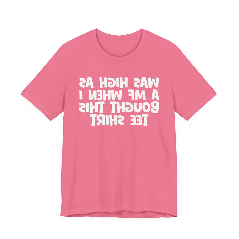 Was High As A MF When I Bought This T-Shirt —— Funny Drunk T-Shirt