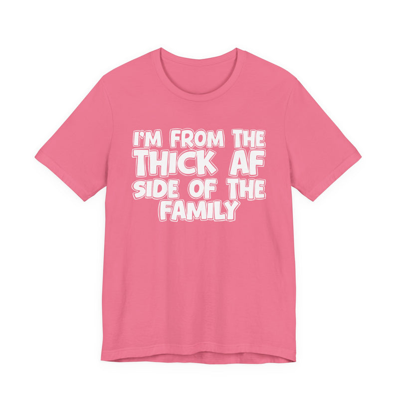 I'm From The Thick AF Side of the Family - T-Shirt