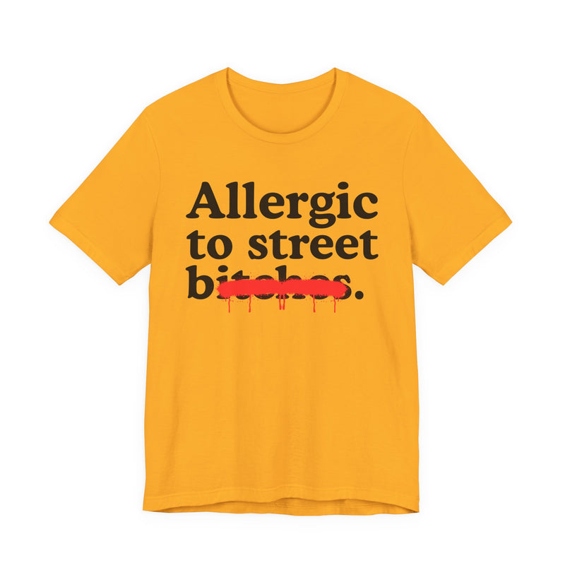 Allergic To Street Bitches — Sarcastic Sassy Statement T-Shirt