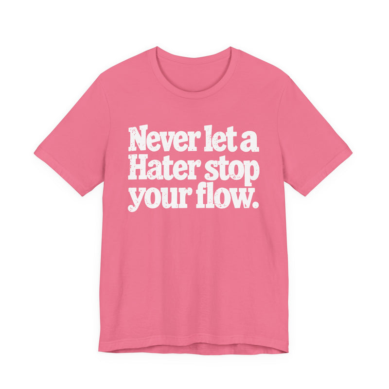 Never Let A Hater Stop Your Flow - Street Motivational T-shirt