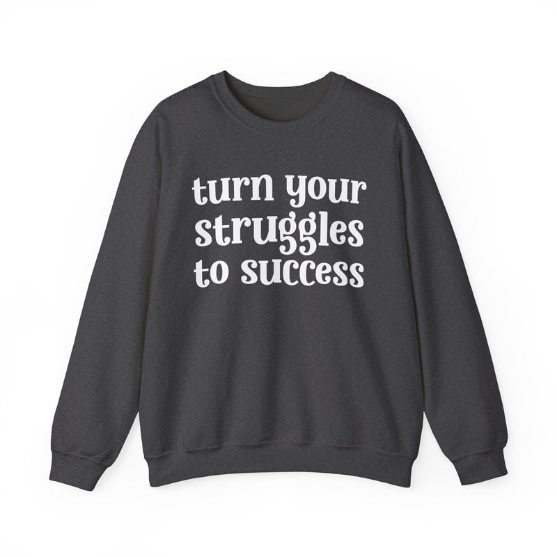 Turn Your Struggles to Success — Inspirational Sweatshirt
