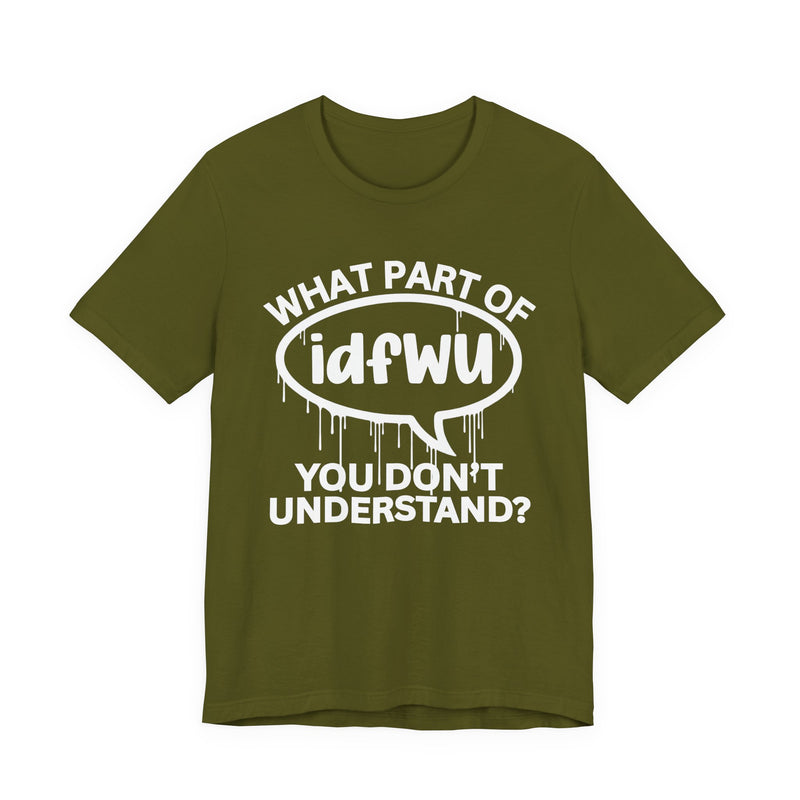 What Part of IDFWU You Don't Understand? T-Shirt
